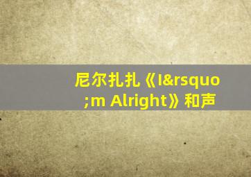 尼尔扎扎《I’m Alright》和声